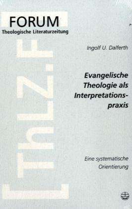 Evangelische Theologie als Interpretationspraxis - Ingolf U. Dalferth - Books - Evangelische Verlagsanstalt - 9783374021208 - June 1, 2004