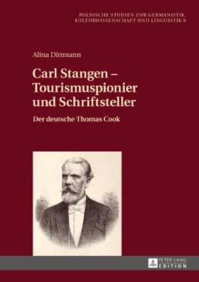 Cover for Alina Dittmann · Carl Stangen - Tourismuspionier Und Schriftsteller: Der Deutsche Thomas Cook - Europaeische Studien Zur Germanistik, Kulturwissenschaft Und (Hardcover Book) (2017)