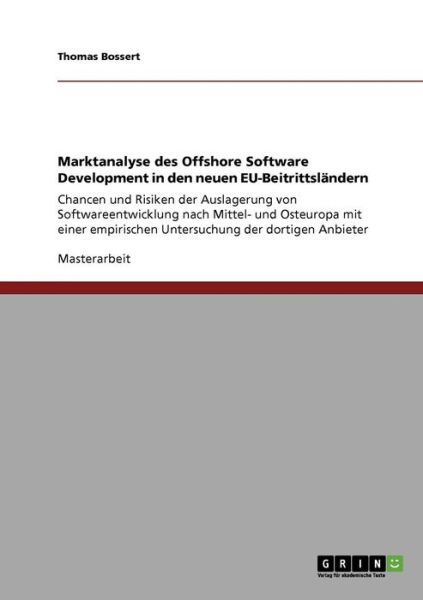 Marktanalyse des Offshore Software Development in den neuen EU-Beitrittslandern: Chancen und Risiken der Auslagerung von Softwareentwicklung nach Mittel- und Osteuropa mit einer empirischen Untersuchung der dortigen Anbieter - Thomas Bossert - Books - Grin Verlag - 9783638943208 - May 25, 2008