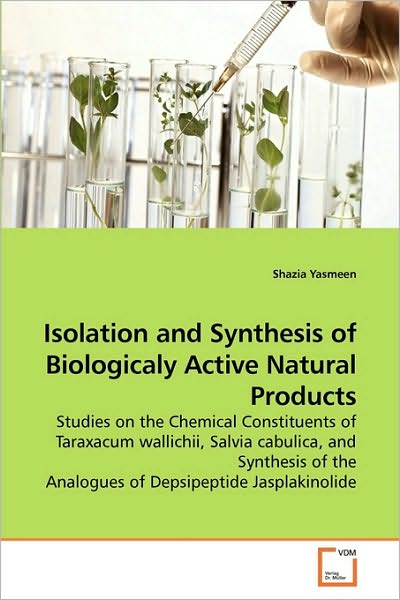 Cover for Shazia Yasmeen · Isolation and Synthesis of Biologicaly Active Natural Products: Studies on the Chemical Constituents of Taraxacum Wallichii, Salvia Cabulica, and ... the Analogues of Depsipeptide Jasplakinolide (Pocketbok) (2010)