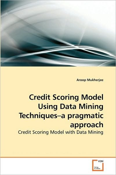 Cover for Aroop Mukherjee · Credit Scoring Model Using Data Mining Techniques?a Pragmatic Approach: Credit Scoring Model with Data Mining (Pocketbok) (2010)