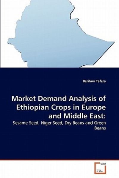 Cover for Berihun Tefera · Market Demand Analysis of Ethiopian Crops in Europe and Middle East:: Sesame Seed, Niger Seed, Dry Beans and Green Beans (Paperback Bog) (2011)