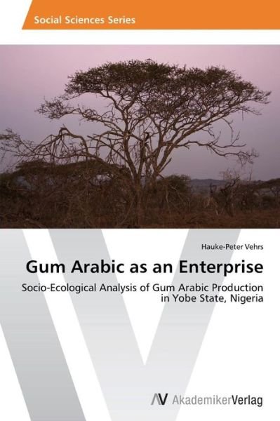 Cover for Hauke-peter Vehrs · Gum Arabic As an Enterprise: Socio-ecological Analysis of Gum Arabic Production in Yobe State, Nigeria (Taschenbuch) (2013)