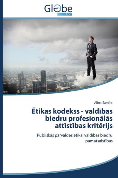 Cover for Alina Samite · Etikas Kodekss - Valdibas Biedru Profesionalas Attistibas Kriterijs: Publiskas Parvaldes Etika: Valdibas Biedru Pamatsaistibas (Paperback Book) [Latvian edition] (2014)