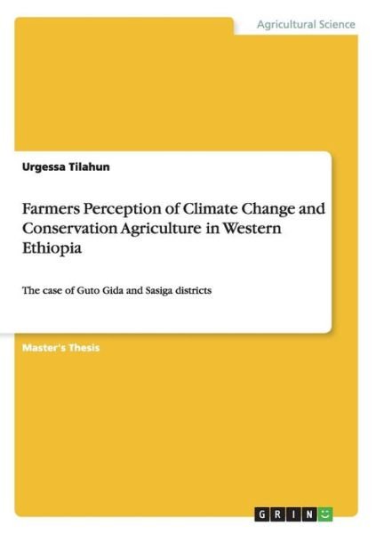 Cover for Urgessa Tilahun · Farmers Perception of Climate Change and Conservation Agriculture in Western Ethiopia: The case of Guto Gida and Sasiga districts (Paperback Book) (2015)