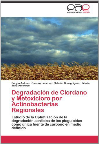 Cover for María Julia Amoroso · Degradación De Clordano Y Metoxicloro Por Actinobacterias Regionales: Estudio De La Optimización De La Degradación Aeróbica De Los Plaguicidas Como ... Carbono en Medio Definido (Paperback Book) [Spanish edition] (2012)