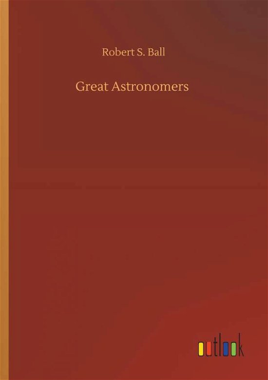 Great Astronomers - Ball - Livros -  - 9783734085208 - 25 de setembro de 2019