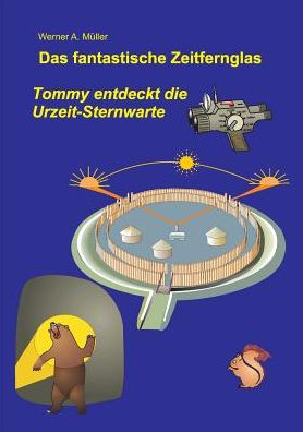 Cover for Werner A Muller · Das fantastische Zeitfernglas: Tommy entdeckt die Urzeit-Sternwarte 3. Aufl. (Paperback Book) (2018)