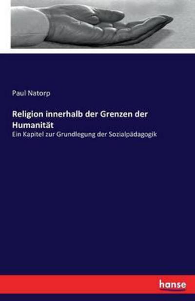 Cover for Paul Natorp · Religion innerhalb der Grenzen der Humanitat: Ein Kapitel zur Grundlegung der Sozialpadagogik (Paperback Book) (2021)