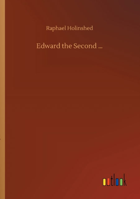 Cover for Raphael Holinshed · Edward the Second ... (Paperback Book) (2020)