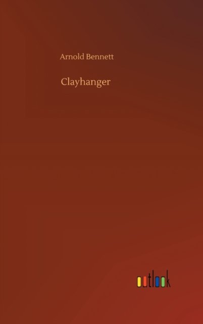 Clayhanger - Arnold Bennett - Livres - Outlook Verlag - 9783752368208 - 29 juillet 2020