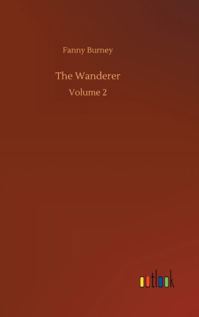 Cover for Fanny Burney · The Wanderer: Volume 2 (Hardcover Book) (2020)