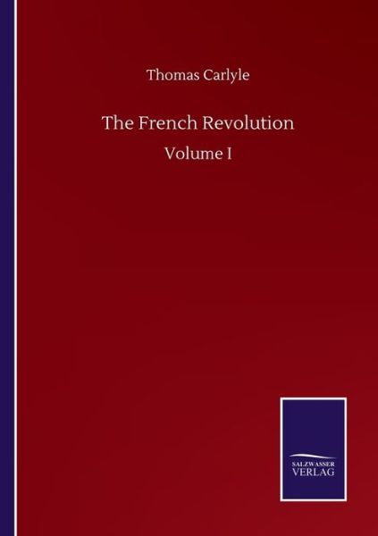 Cover for Thomas Carlyle · The French Revolution: Volume I (Taschenbuch) (2020)