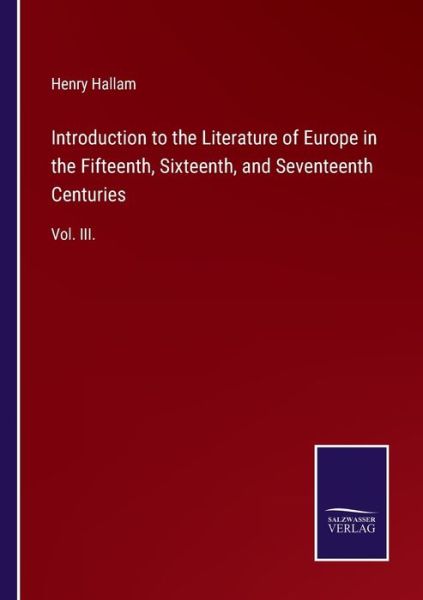 Introduction to the Literature of Europe in the Fifteenth, Sixteenth, and Seventeenth Centuries - Henry Hallam - Books - Bod Third Party Titles - 9783752553208 - December 17, 2021