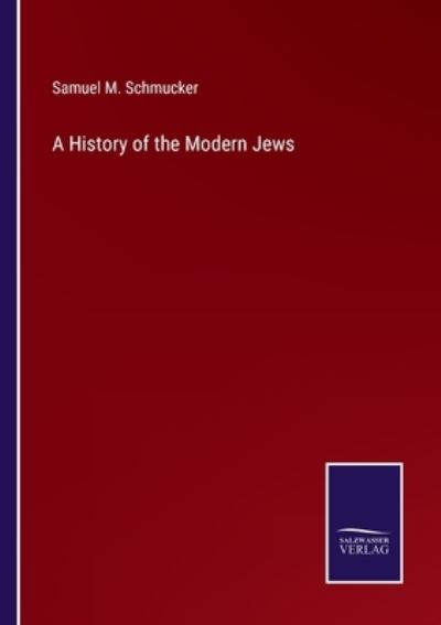 Cover for Samuel M. Schmucker · A History of the Modern Jews (Paperback Book) (2022)