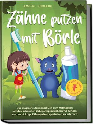 Cover for Amelie Lohmann · Zähne putzen mit Börle: Das magische Zahnputzbuch zum Mitmachen mit den schönsten Zahnputzgeschichten für Kinder, um das richtige Zähneputzen spielerisch zu erlernen - inkl. gratis Audio-Dateien (Buch) (2024)