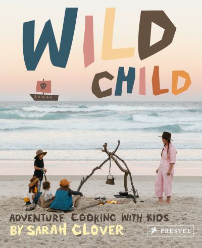Cover for Sarah Glover · Wild Child: Adventure Cooking With Kids (Hardcover Book) (2021)