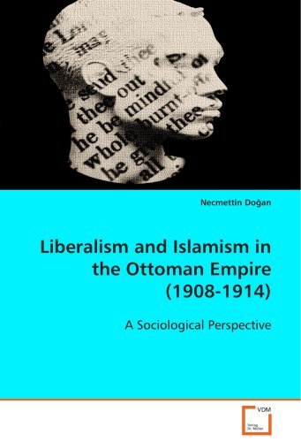 Liberalism and Islamism in the Ottoman Empire (1908-1914): a Sociological Perspective - Necmettin Dogan - Libros - VDM Verlag - 9783836493208 - 10 de agosto de 2008