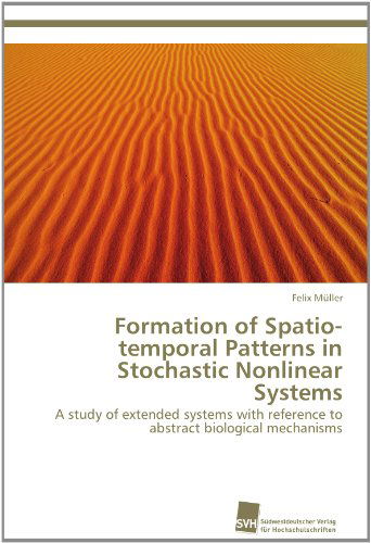 Formation of Spatio-temporal Patterns in Stochastic Nonlinear Systems: a Study of Extended Systems with Reference to Abstract Biological Mechanisms - Felix Müller - Books - Südwestdeutscher Verlag für Hochschulsch - 9783838134208 - August 22, 2012
