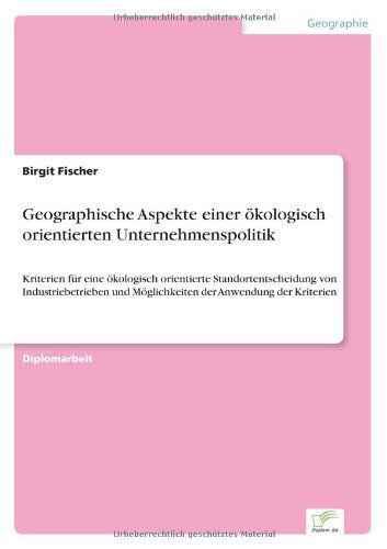 Cover for Birgit Fischer · Geographische Aspekte einer oekologisch orientierten Unternehmenspolitik: Kriterien fur eine oekologisch orientierte Standortentscheidung von Industriebetrieben und Moeglichkeiten der Anwendung der Kriterien (Paperback Book) [German edition] (1999)