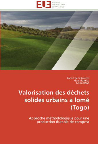 Valorisation Des Déchets Solides Urbains a Lomé (Togo): Approche Méthodologique Pour Une Production Durable De Compost - Gnon Baba - Books - Editions universitaires europeennes - 9783841781208 - February 28, 2018