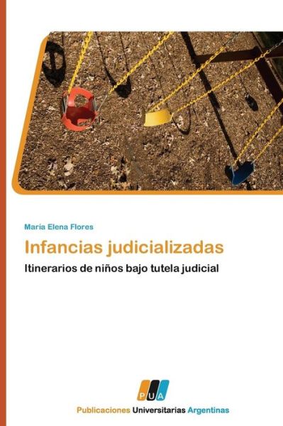 Cover for María Elena Flores · Infancias Judicializadas: Itinerarios De Niños Bajo Tutela Judicial (Paperback Book) [Spanish edition] (2011)