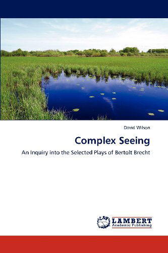 Cover for David Wilson · Complex Seeing: an Inquiry into the Selected Plays of Bertolt Brecht (Paperback Book) (2012)