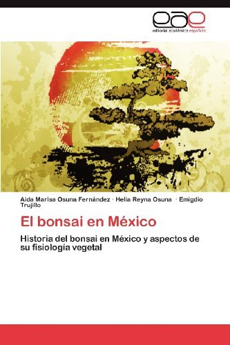 El Bonsai en México: Historia Del Bonsai en México Y Aspectos De Su Fisiología Vegetal - Emigdio Trujillo - Books - Editorial Académica Española - 9783846575208 - April 19, 2012