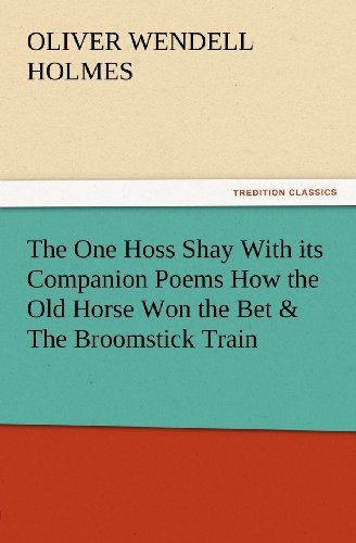 Cover for Oliver Wendell Holmes · The One Hoss Shay with Its Companion Poems How the Old Horse Won the Bet &amp; the Broomstick Train (Tredition Classics) (Paperback Bog) (2012)
