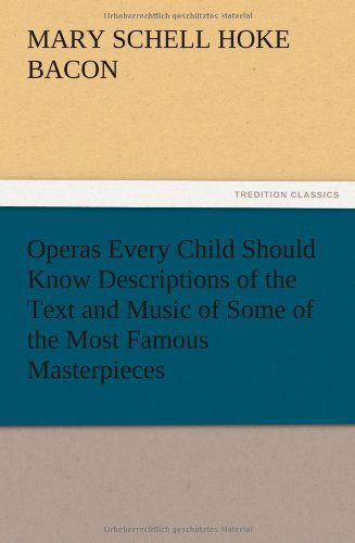Cover for Mary Schell Hoke Bacon · Operas Every Child Should Know Descriptions of the Text and Music of Some of the Most Famous Masterpieces (Paperback Book) (2012)