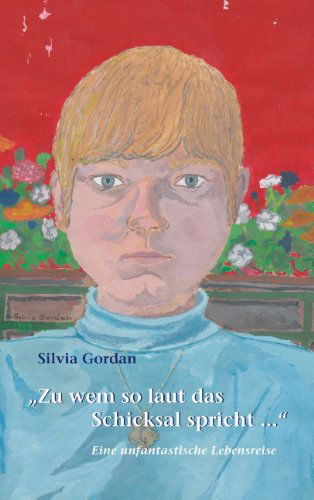 Cover for Silvia Gordan · Zu wem so laut das Schicksal spricht...: Eine unfantastische Lebensreise (Paperback Book) [German edition] (2013)