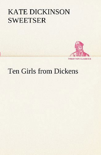 Cover for Kate Dickinson Sweetser · Ten Girls from Dickens (Tredition Classics) (Paperback Book) (2012)