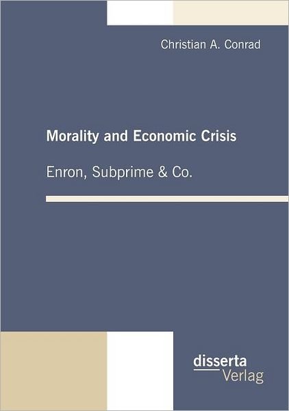 Cover for Christian A. Conrad · Morality and Economic Crisis - Enron, Subprime &amp; Co. (Paperback Book) (2010)