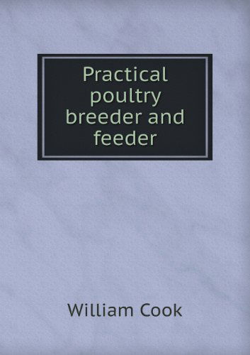 Cover for William Cook · Practical Poultry Breeder and Feeder (Paperback Book) (2013)