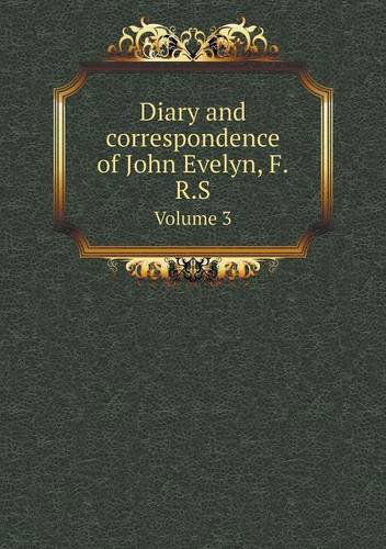 Cover for William Bray · Diary and Correspondence of John Evelyn, F.r.s Volume 3 (Paperback Book) (2013)