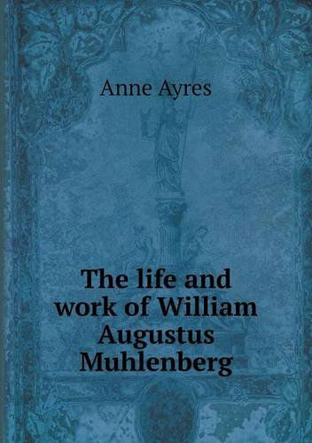 Cover for Anne Ayres · The Life and Work of William Augustus Muhlenberg (Paperback Book) (2013)