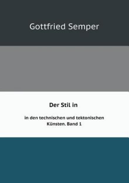 Cover for Gottfried Semper · Der Stil in den Technischen Und Tektonischen Künsten Oder Praktische Aesthetik Band 1: Die Textile Kunst (Paperback Book) [German edition] (2014)