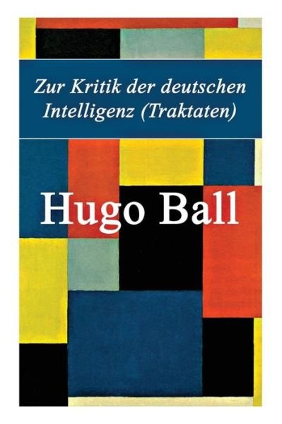 Cover for Hugo Ball · Zur Kritik der deutschen Intelligenz (Traktaten) (Taschenbuch) (2018)