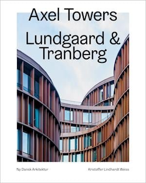 Cover for Kristoffer Lindhardt Weiss · Ny dansk arkitektur: Axel Towers, Lundgaard &amp; Tranberg  - Ny dansk arkitektur Bd. 7 (Indbundet Bog) [1. udgave] (2021)