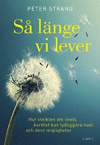 Cover for Peter Strang · Så länge vi lever : hur insikten om livets korthet kan tydliggöra nuet och dess möjligheter (Hardcover Book) (2013)