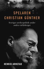 Cover for Henrik Arnstad · Spelaren Christian Günther : Sveriges utrikespolitik under andra världskriget (Paperback Book) (2014)