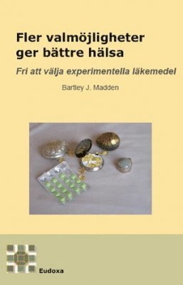 Cover for Bartley J. Madden · Fler valmöjligheter ger bättre hälsa : fri att välja experimentella läkemedel (Paperback Book) (2008)