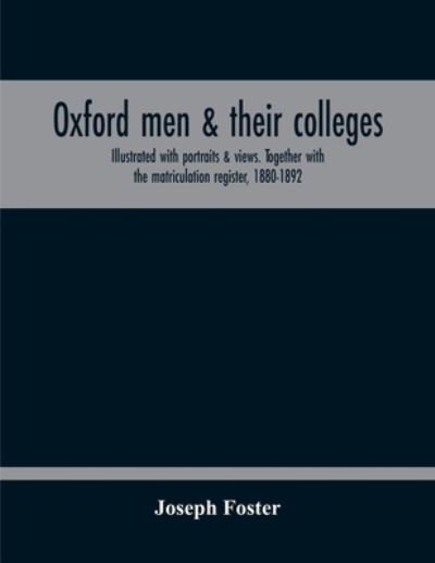 Cover for Joseph Foster · Oxford Men &amp; Their Colleges. Illustrated With Portraits &amp; Views. Together With The Matriculation Register, 1880-1892 (Paperback Book) (2020)