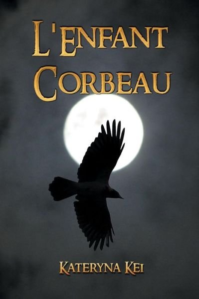 Cover for Kateryna Kei · L'Enfant Corbeau - Le Saga de l'Enfant Corbeau (Pocketbok) (2019)