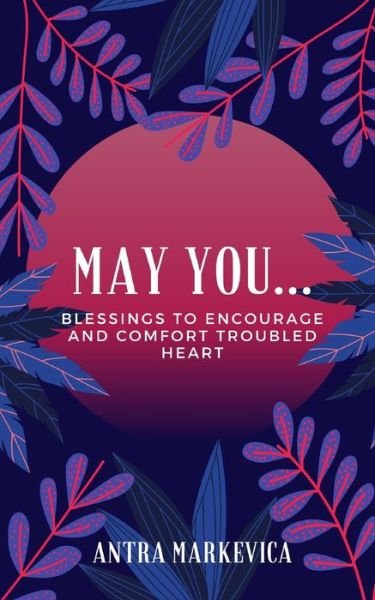 Antra Markevica · May you...: Blessings to Encourage and Comfort Troubled Heart (Paperback Bog) (2021)
