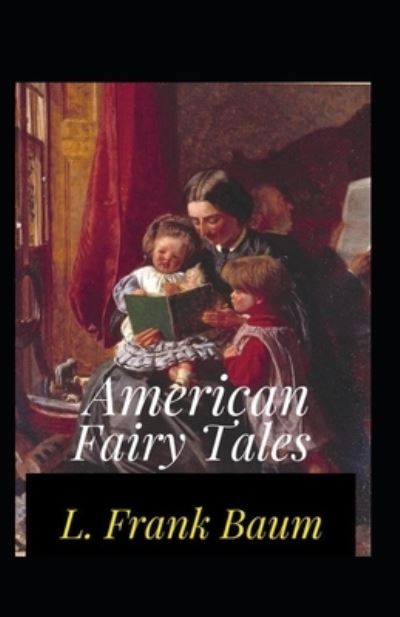 American Fairy Tales Annotated - Lyman Frank Baum - Kirjat - Independently Published - 9798463570208 - tiistai 24. elokuuta 2021