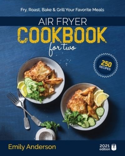 Cover for Emily Anderson · Air Fryer Cookbook for Two: 250 Quick &amp; Easy, Perfectly Portioned Recipes - Fry, Roast, Bake &amp; Grill Your Favorite Meals (Paperback Book) (2021)