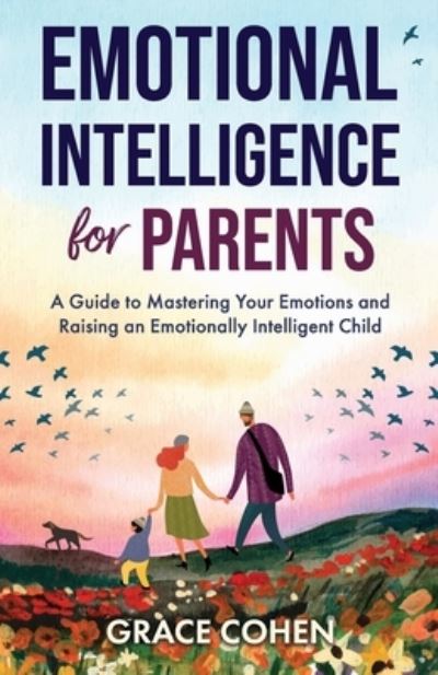 Cover for Grace Cohen · Emotional Intelligence for Parents: A Guide to Mastering Your Emotions and Raising an Emotionally Intelligent Child (Pocketbok) (2021)