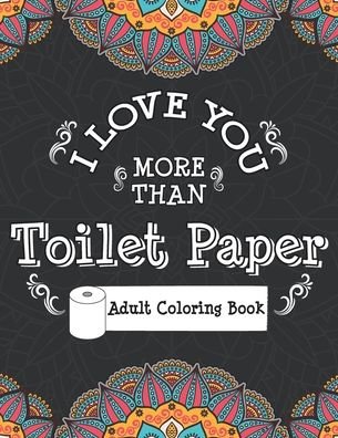 Cover for Foolishly Elegant Press · I Love You More Than Toilet Paper Adult Coloring Book (Paperback Book) (2020)