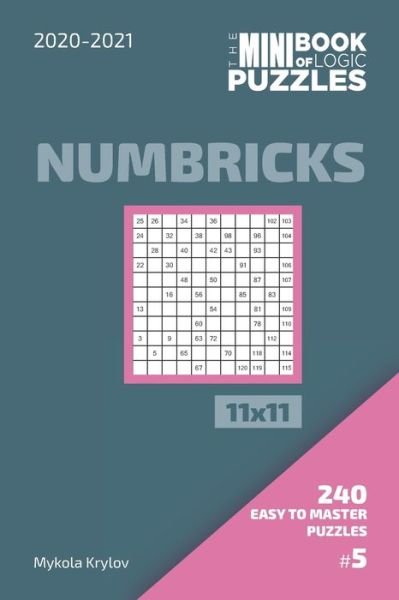 Cover for Mykola Krylov · The Mini Book Of Logic Puzzles 2020-2021. Numbricks 11x11 - 240 Easy To Master Puzzles. #5 (Paperback Book) (2020)